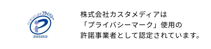 株式会社カスタメディアは「プライバシーマーク」使用の許諾事業者として認定されています。